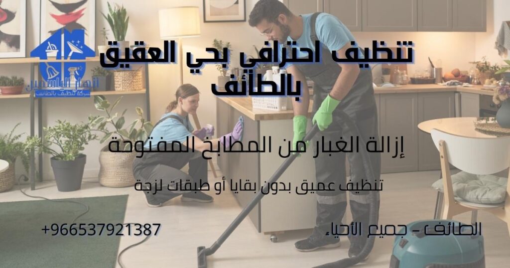 تنظيف شقق بالطائف حي العقيق وإزالة الغبار من المطابخ المفتوحة والأسطح اللامعة